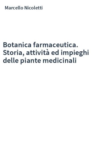 Botanica farmaceutica. Storia, attività ed impieghi delle piante medicinali