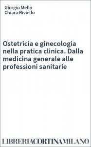Ostetricia e ginecologia nella pratica clinica. Dalla medicina generale alle professioni sanitarie
