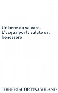 Un bene da salvare. L'acqua per la salute e il benessere