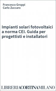 Impianti solari fotovoltaici a norma CEI. Guida per progettisti e installatori
