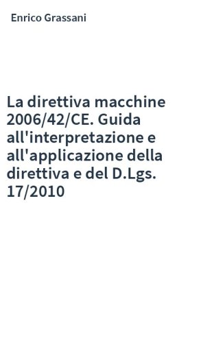 La direttiva macchine 2006/42/CE. Guida all'interpretazione e all'applicazione della direttiva e del D.Lgs. 17/2010
