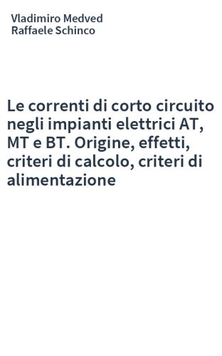 Le correnti di corto circuito negli impianti elettrici AT, MT e BT. Origine, effetti, criteri di calcolo, criteri di alimentazione
