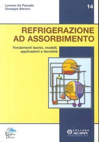 Refrigerazione ad assorbimento. Fondamenti teorici, modelli, apllicazioni tecniche