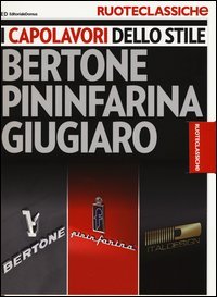 I capolavori dello stile. Bertone, Pininfarina, Giugiaro. Ruoteclassiche
