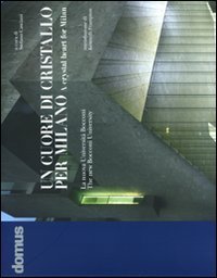 Un cuore di cristallo per Milano. La nuova Università Bocconi-A crystal heart for Milan. The new Bocconi University