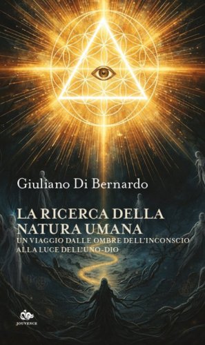 La ricerca della natura umana. Un viaggio dalle ombre dell'inconscio alla luce dell'Uno-dio