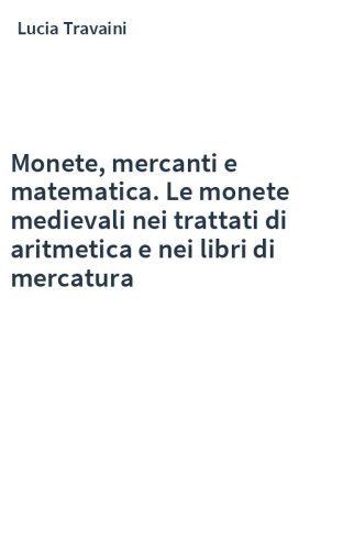 Monete, mercanti e matematica. Le monete medievali nei trattati di aritmetica e nei libri di mercatura