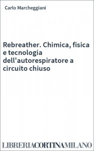 Rebreather. Chimica, fisica e tecnologia dell'autorespiratore a circuito chiuso