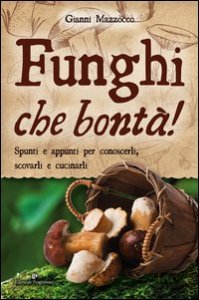 Funghi che bontà! Spunti e appunti per conoscerli, scovarli e cucinarli