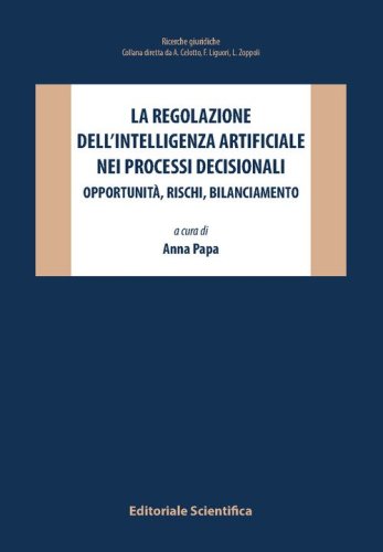 La regolazione dell'intelligenza artificiale nei processi decisionali. Opportunità, rischi, bilanciamento