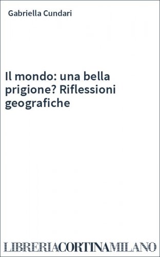 Il mondo: una bella prigione? Riflessioni geografiche