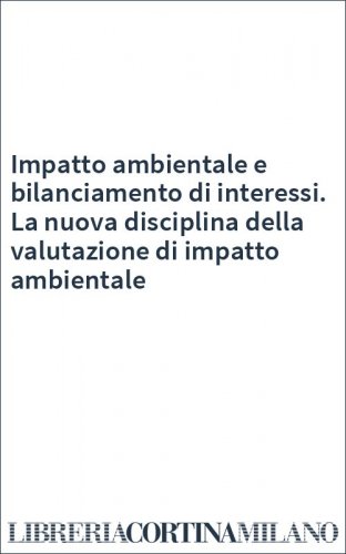 Impatto ambientale e bilanciamento di interessi. La nuova disciplina della valutazione di impatto ambientale