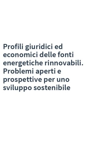 Profili giuridici ed economici delle fonti energetiche rinnovabili. Problemi aperti e prospettive per uno sviluppo sostenibile