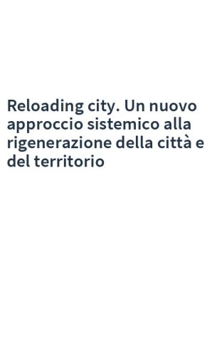 Reloading city. Un nuovo approccio sistemico alla rigenerazione della città e del territorio