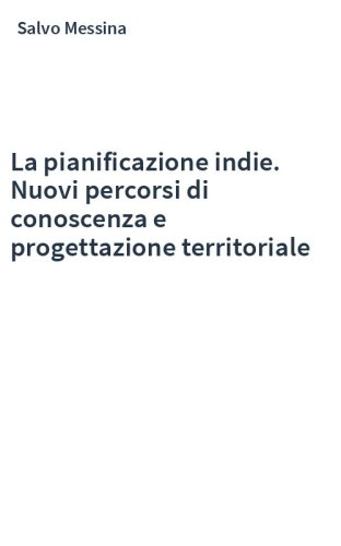 La pianificazione indie. Nuovi percorsi di conoscenza e progettazione territoriale