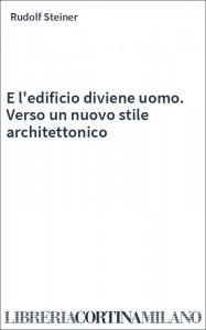 E l'edificio diviene uomo. Verso un nuovo stile architettonico