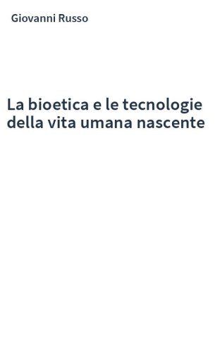 La bioetica e le tecnologie della vita umana nascente