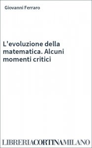 L'evoluzione della matematica. Alcuni momenti critici