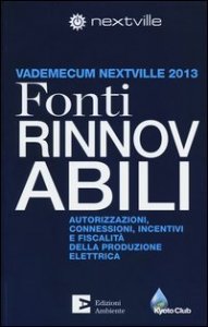 Fonti rinnovabili. Autorizzazioni, connessioni, incentivi e fiscalità della produzione elettrica. Vademecum Nextville 2013