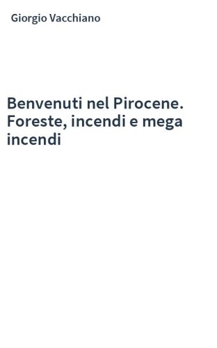 Benvenuti nel Pirocene. Foreste, incendi e mega incendi