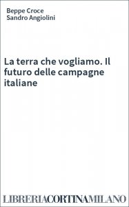 La terra che vogliamo. Il futuro delle campagne italiane