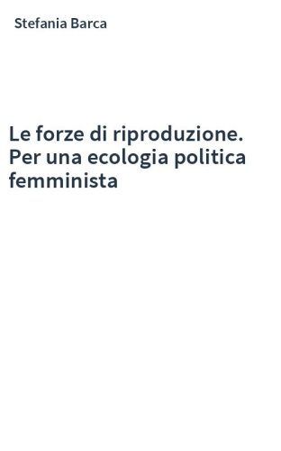 Le forze di riproduzione. Per una ecologia politica femminista