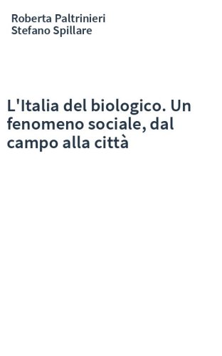 L'Italia del biologico. Un fenomeno sociale, dal campo alla città