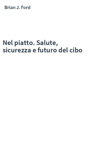 Nel piatto. Salute, sicurezza e futuro del cibo