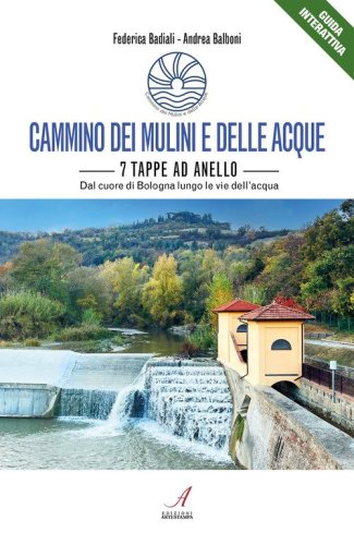 Cammino dei mulini e delle acque. 7 tappe ad anello. Dal cuore di Bologna lungo le vie dell'acqua