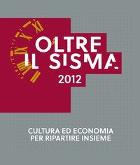 Oltre il sisma 2012. Cultura ed economia per ripartire insieme