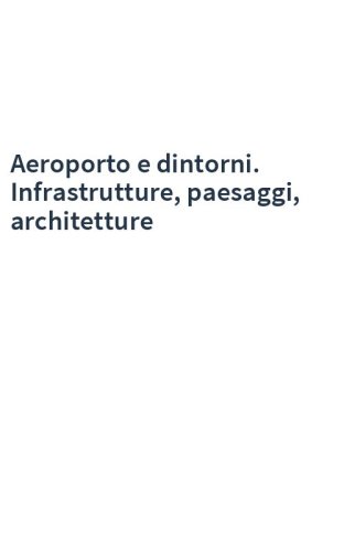 Aeroporto e dintorni. Infrastrutture, paesaggi, architetture