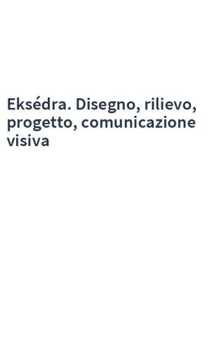 Eksédra. Disegno, rilievo, progetto, comunicazione visiva