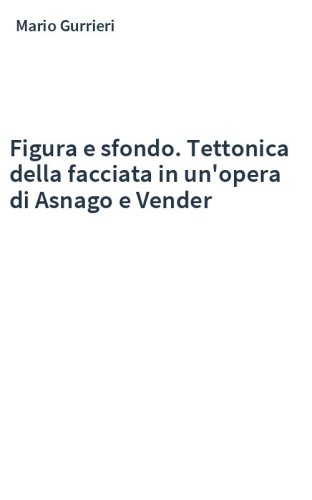 Figura e sfondo. Tettonica della facciata in un'opera di Asnago e Vender