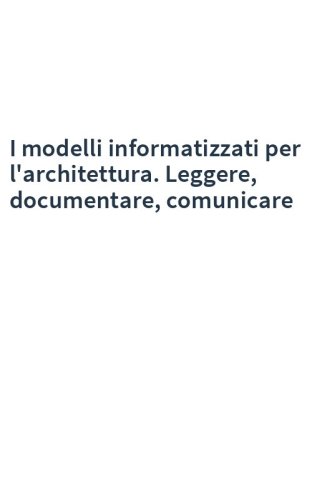 I modelli informatizzati per l'architettura. Leggere, documentare, comunicare