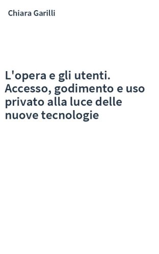 L'opera e gli utenti. Accesso, godimento e uso privato alla luce delle nuove tecnologie