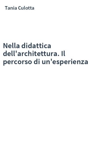 Nella didattica dell'architettura. Il percorso di un'esperienza