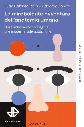 La mirabolante avventura dell'anatomia umana. Dalle imbalsamazioni egizie alle moderne sale autoptiche