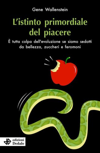 L'istinto primordiale del piacere. È tutta colpa dell'evoluzione se siamo sedotti da bellezza, zuccheri e feromoni