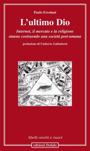 L'ultimo Dio. Internet, il mercato e la religione stanno costruendo una società post-umana