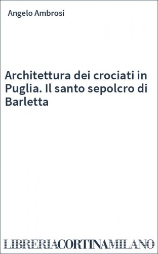 Architettura dei crociati in Puglia. Il santo sepolcro di Barletta