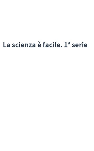 La scienza è facile. 1ª serie