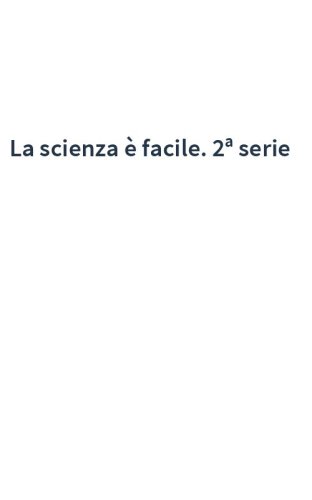 La scienza è facile. 2ª serie