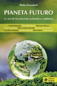 Pianeta futuro. Le voci di 10 scienziate su bioetica e ambiente