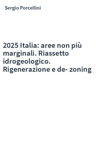 2025 Italia: aree non più marginali. Riassetto idrogeologico. Rigenerazione e de-zoning