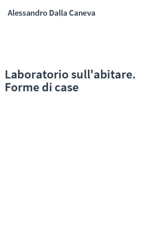 Laboratorio sull'abitare. Forme di case