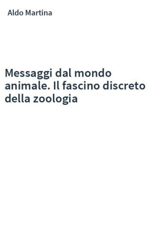 Messaggi dal mondo animale. Il fascino discreto della zoologia
