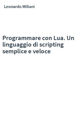 Programmare con Lua. Un linguaggio di scripting semplice e veloce