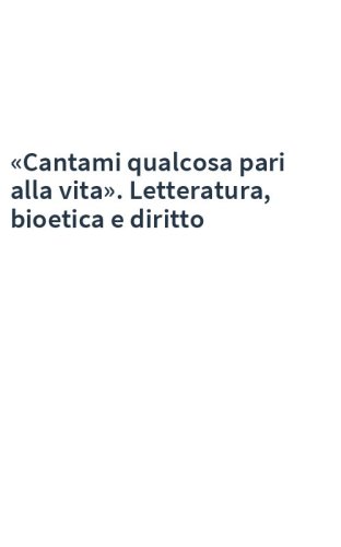 «Cantami qualcosa pari alla vita». Letteratura, bioetica e diritto