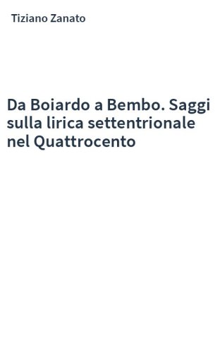 Da Boiardo a Bembo. Saggi sulla lirica settentrionale nel Quattrocento