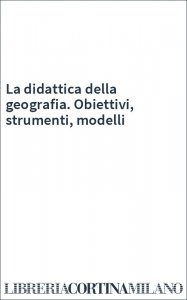 La didattica della geografia. Obiettivi, strumenti, modelli